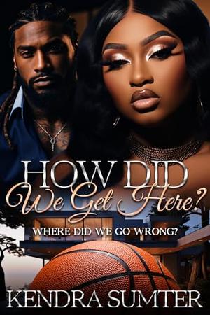 How did we get here?: Where did we go wrong? by Kendra Sumter