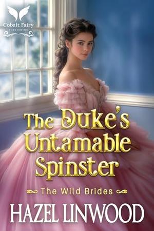 The Duke’s Untamable Spinster: A Historical Regency Romance Novel by Hazel Linwood