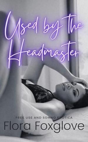 Used by the Headmaster: Free Use and Somno Erotica by Flora Foxglove