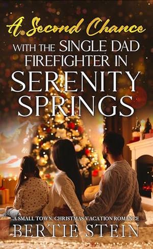 A Second Chance With The Single Dad Firefighter In Serenity Springs: A Small Town, Christmas Vacation Romance by Bertie Stein