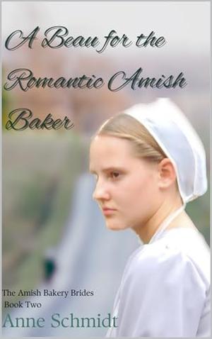 A Beau for the Romantic Amish Baker: The Amish Bakery Brides Book Two by Anne Schmidt