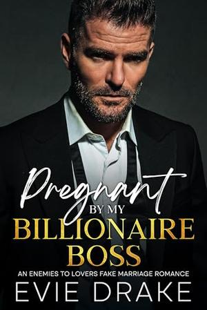Pregnant by My Billionaire Boss: An Enemies to Lovers Fake Marriage Romance by Evie Drake