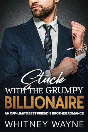 Stuck with the Grumpy Billionaire by Whitney Wayne