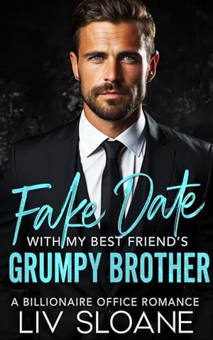 Fake Date with My Best Friend’s Grumpy Brother by Liv Sloane