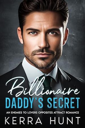 Billionaire Daddy's Secret: An Enemies to Lovers Opposites Attract Romance by Kerra Hunt