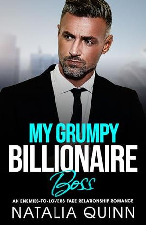 My Grumpy Billionaire Boss: An Enemies-to-Lovers Fake Relationship Romance by Natalia Quinn