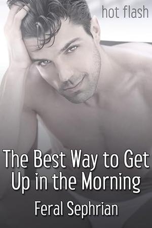 The Best Way to Get Up in the Morning by Feral Sephrian