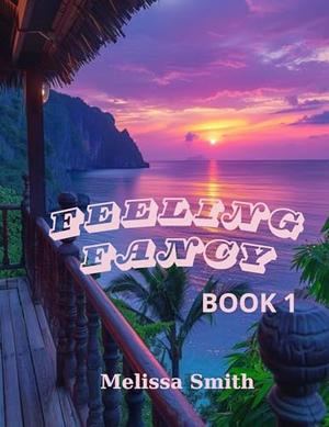 Feeling Fancy Book 1 by Melissa Smith