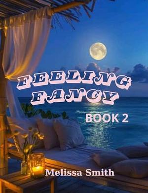 Feeling Fancy Book 2 by Melissa Smith