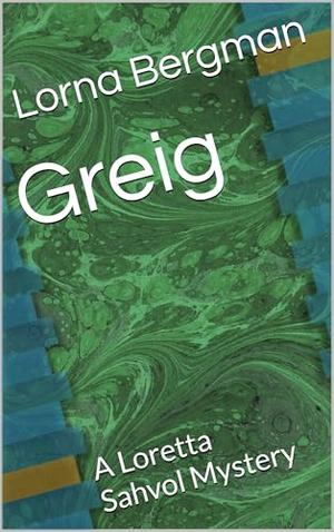 Greig: A Loretta Sahvol Mystery by Lorna Bergman