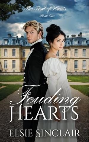 Feuding Hearts: The Feud of Hearts Book 1: An Enemies to Lovers Clean Regency Romance by Elsie Sinclair