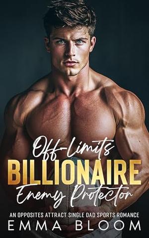 Off-Limits Billionaire Enemy Protector: An Opposites Attract Single Dad Sports Romance by Emma Bloom