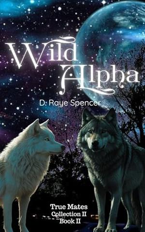 Wild Alpha by D. Raye Spencer