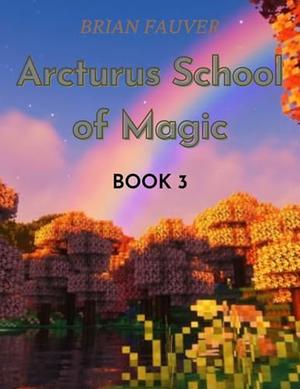 Arcturus School of Magic Book 3 by BRIAN FAUVER