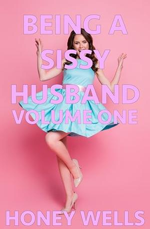Being A Sissy Husband, Volume One: Married To Submission by Honey Wells