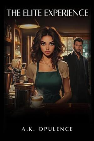 The Elite Experience: An Adventure of Wealth, Secrets, and the Power of Proximity by A. K. Opulence