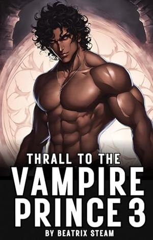 Thrall to the Vampire Prince 3 (Thrall to the Vampire Prince) by Beatrix Steam