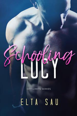 Schooling Lucy: A Forbidden Teacher/Student Romance by Elta Sau