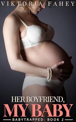 Her Boyfriend, My Baby: Babytrapped Book 2 (Taboo Pregnant Erotica) by Viktoria Fahey
