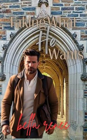 Taking What He Wants by Bella Renee