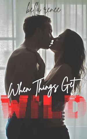 When Things Get WILD by Bella Renee