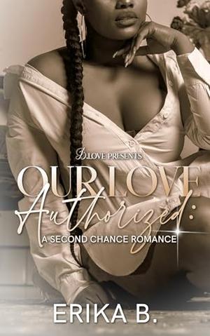 Our Love Authorized: A Second Chance Romance by Erika B.