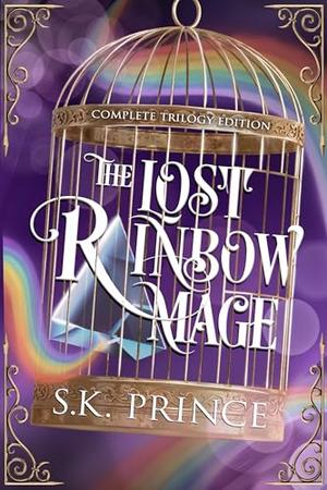 The Lost Rainbow Mage: Complete Trilogy Edition by S.K. Prince