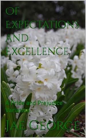 Of Expectations and Excellence: A Pride and Prejudice Variation by Jae George
