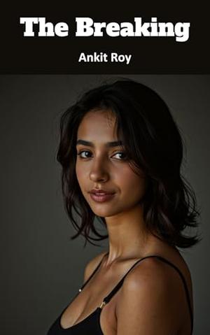 The Breaking by Ankit Roy