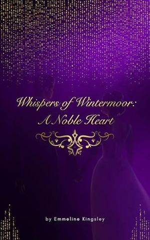 Whispers of Wintermoor: A Noble Heart by Emmeline Kinglsey