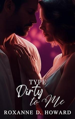 Type Dirty to Me by Roxanne D. Howard