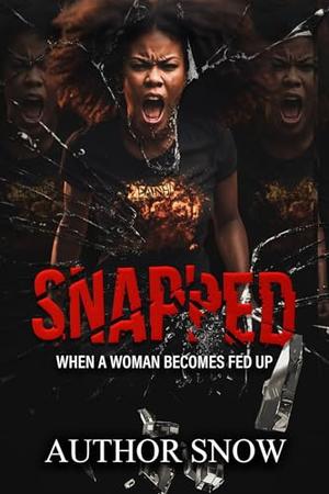 SNAPPED: WHEN A WOMAN BECOMES FED UP by Author Snow, PENTRESS IMANI