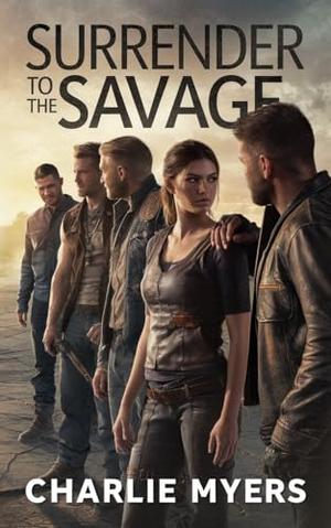 Surrender To The Savage : A Post-Apocalyptic Romance by Charlie Myers