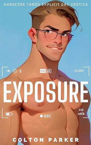 Exposure -- Part 5: All In: Hardcore Explicit Gay Romance by Colton Parker, Stephen Thrill