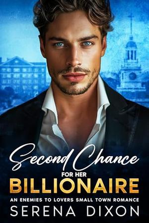 Second Chance For Her Billionaire : An Enemies to Lovers Small Town Romance by Serena Dixon