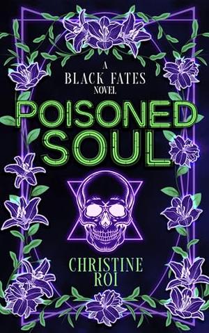 Poisoned Soul: A Black Fates Novel by Christine Roi