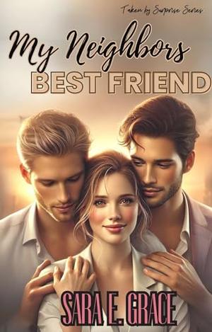 My Neighbors Best Friend: A Reverse Harem Romance by Sara E Grace