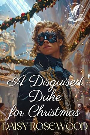 A Disguised Duke for Christmas: A Historical Regency Romance Novel by Daisy Rosewood