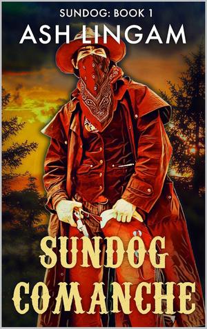Sundog Comanche: A Western Adventure by Ash Lingam