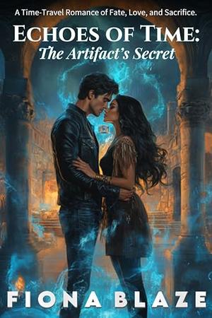 Echoes of Time: The Artifact's Secret: Book 4: A Time-Travel Romance of Fate, Love, and Sacrifice by Fiona Blaze