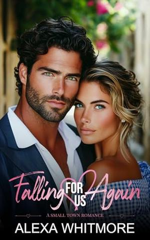 Falling For Us Again: A Small Town, Second Chance Romance by Alexa Whitmore