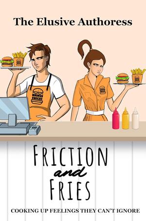 Friction and Fries: A Recipe for Rivalry and Romance by The Elusive Authoress
