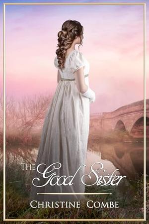 The Good Sister: A Pride and Prejudice Vagary by Christine Combe