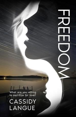 Freedom: What are you willing to sacrifice for love? by Cassidy Langue