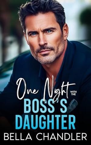 One Night With The Boss's Daughter: An Age Gap Off Limits Single Dad Romance by Bella Chandler