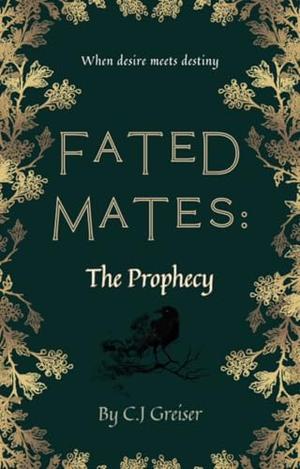 Fated Mates: The Prophecy by C.J. Greiser