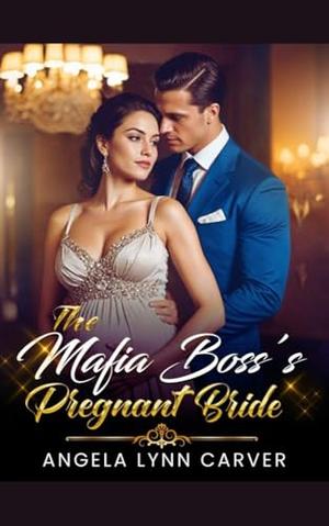 The Mafia Boss's Pregnant Bride by Angela Lynn Carver
