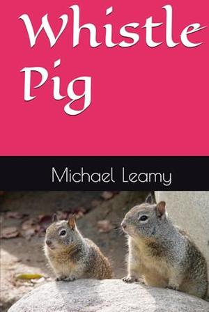 Whistle Pig by Michael J Leamy