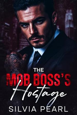 The Mob Boss's Hostage: An Enemies To Lovers Secret Pregnancy Romance by Silvia Pearl