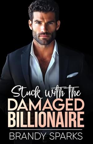 Stuck with the Damaged Billionaire: An Enemies to Lovers Off Limits Romance by Brandy Sparks
